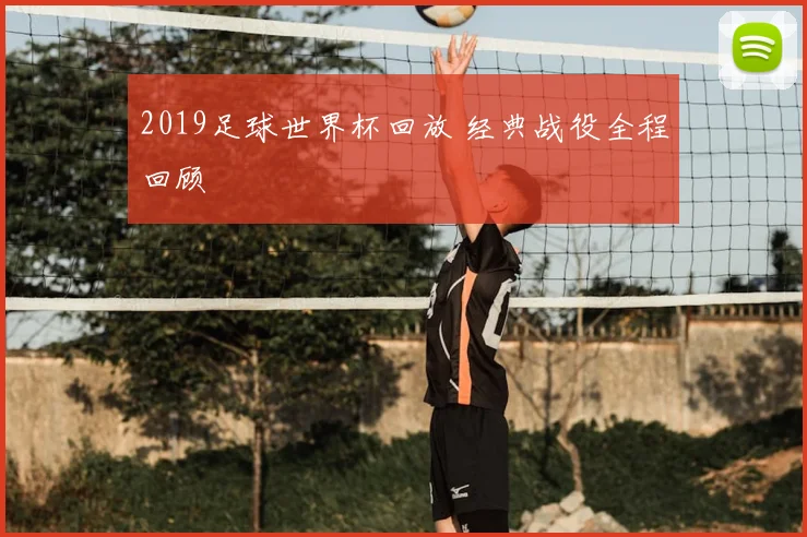 2019足球世界杯回放 经典战役全程回顾