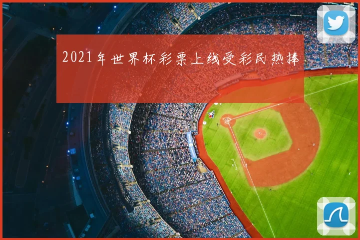 2021年世界杯彩票上线受彩民热捧