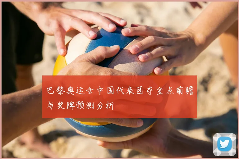 巴黎奥运会中国代表团夺金点前瞻与奖牌预测分析
