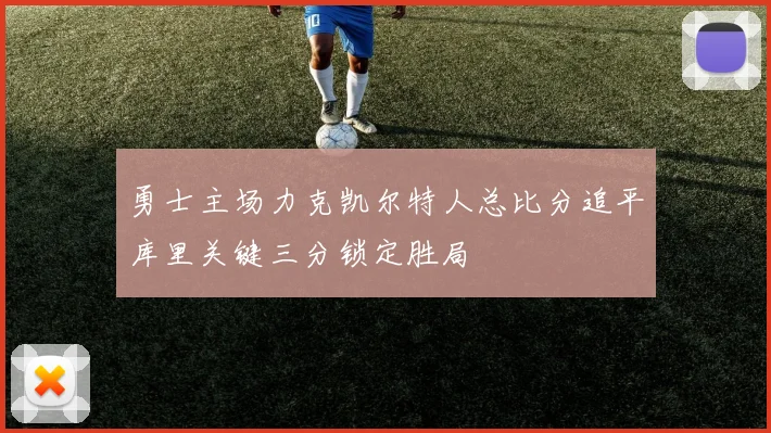 勇士主场力克凯尔特人总比分追平库里关键三分锁定胜局