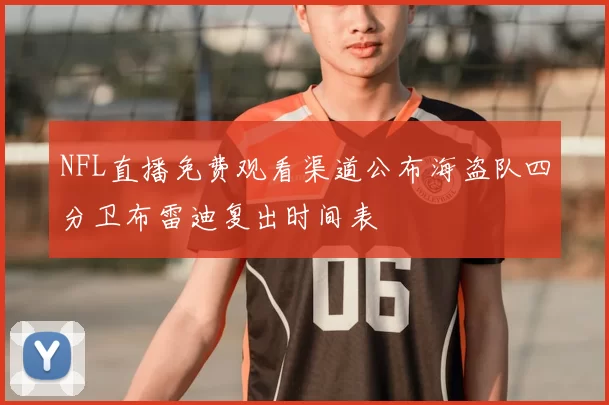 NFL直播免费观看渠道公布海盗队四分卫布雷迪复出时间表