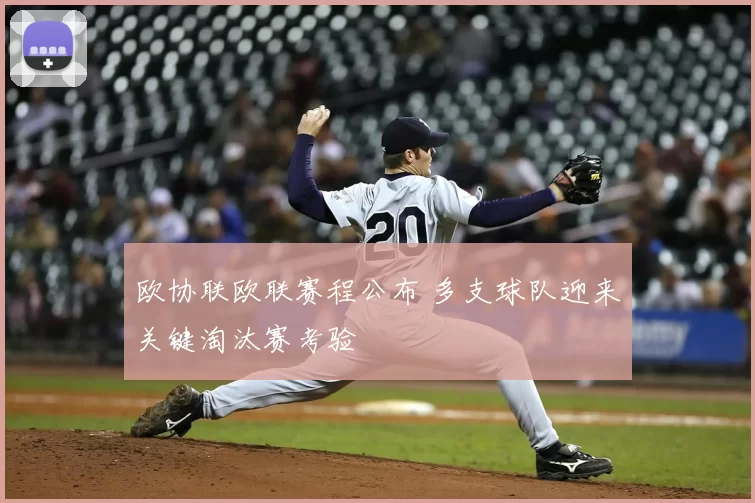 欧协联欧联赛程公布 多支球队迎来关键淘汰赛考验