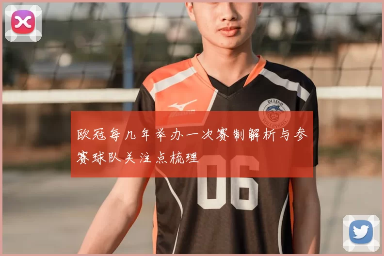 欧冠每几年举办一次赛制解析与参赛球队关注点梳理