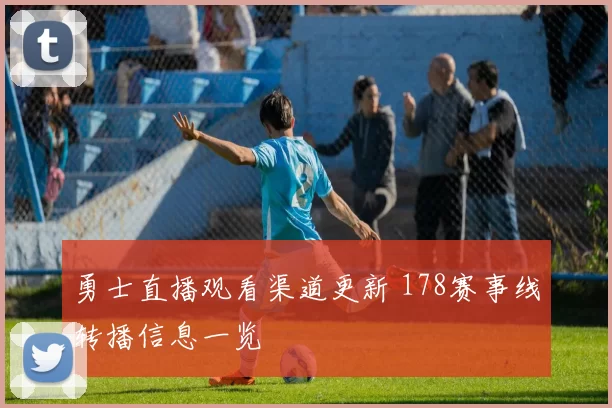 勇士直播观看渠道更新 178赛事线转播信息一览