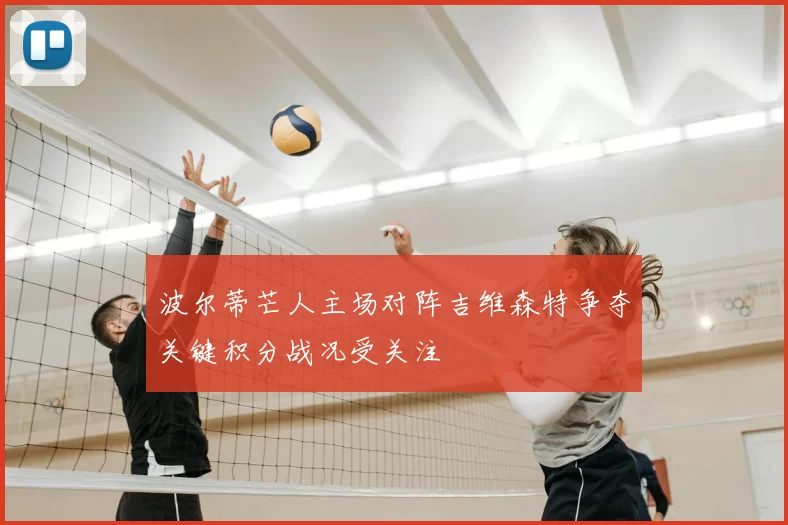 波尔蒂芒人主场对阵吉维森特争夺关键积分战况受关注